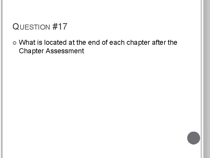 QUESTION #17 What is located at the end of each chapter after the Chapter