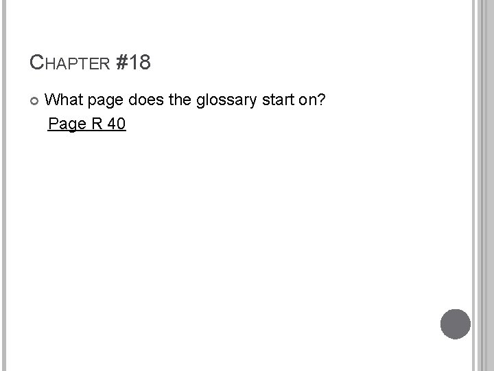 CHAPTER #18 What page does the glossary start on? Page R 40 