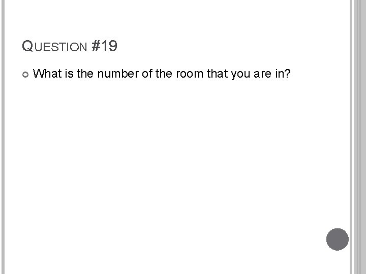 QUESTION #19 What is the number of the room that you are in? 