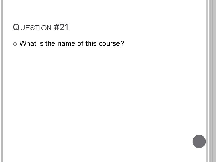 QUESTION #21 What is the name of this course? 