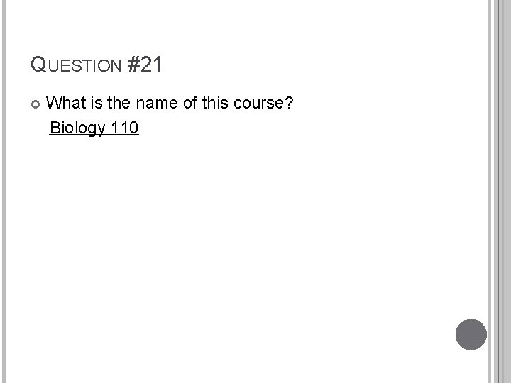 QUESTION #21 What is the name of this course? Biology 110 