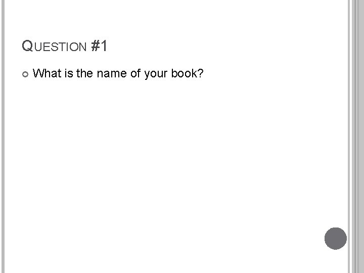 QUESTION #1 What is the name of your book? 
