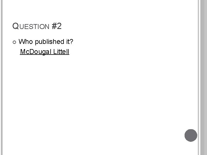 QUESTION #2 Who published it? Mc. Dougal Littell 