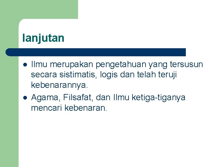 lanjutan l l Ilmu merupakan pengetahuan yang tersusun secara sistimatis, logis dan telah teruji