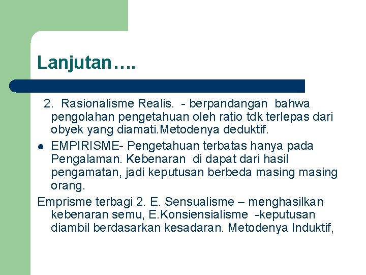 Lanjutan…. 2. Rasionalisme Realis. - berpandangan bahwa pengolahan pengetahuan oleh ratio tdk terlepas dari