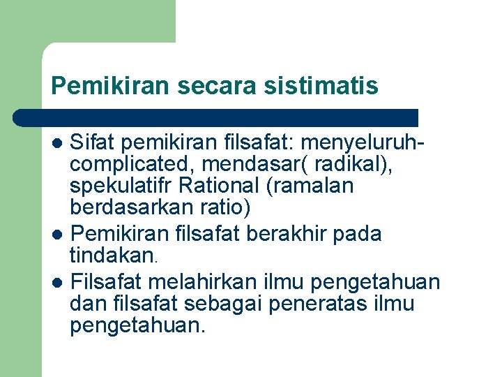 Pemikiran secara sistimatis Sifat pemikiran filsafat: menyeluruhcomplicated, mendasar( radikal), spekulatifr Rational (ramalan berdasarkan ratio)