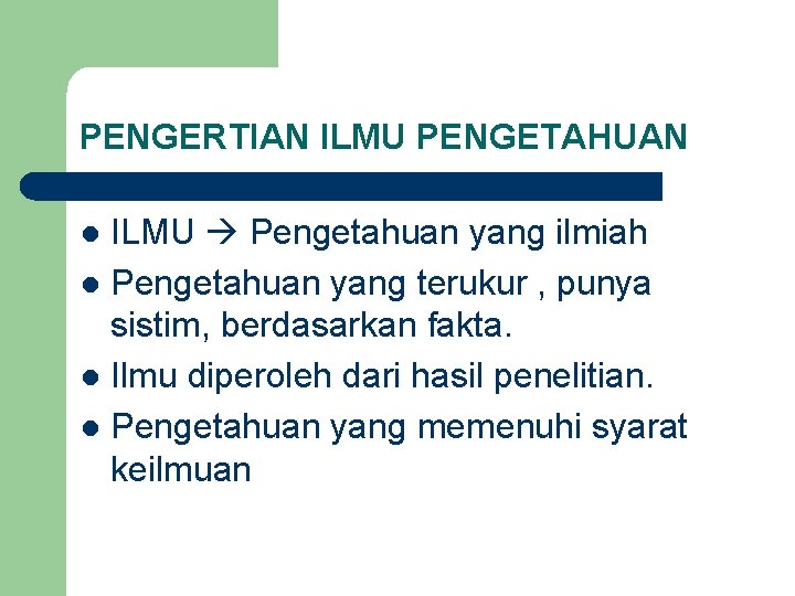 PENGERTIAN ILMU PENGETAHUAN ILMU Pengetahuan yang ilmiah l Pengetahuan yang terukur , punya sistim,