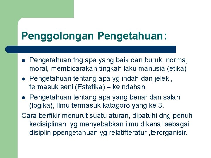 Penggolongan Pengetahuan: Pengetahuan tng apa yang baik dan buruk, norma, moral, membicarakan tingkah laku