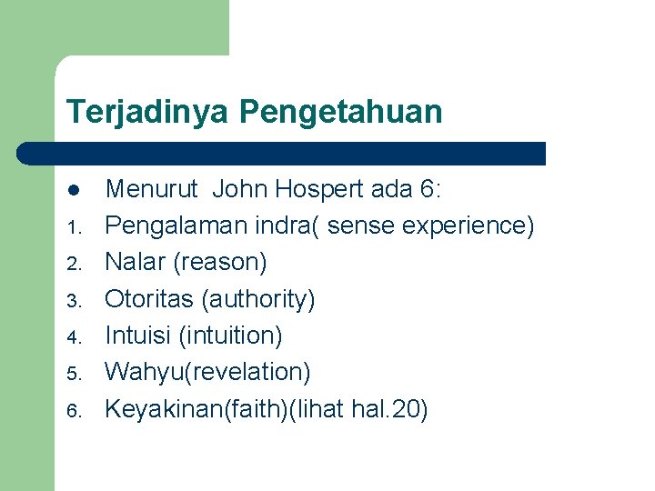 Terjadinya Pengetahuan l 1. 2. 3. 4. 5. 6. Menurut John Hospert ada 6: