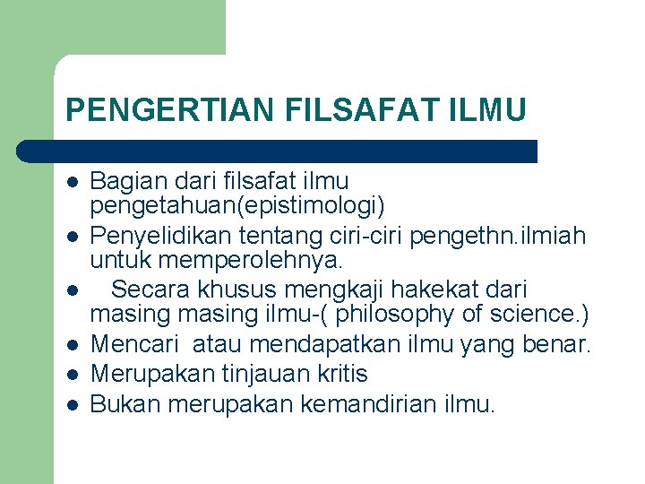 PENGERTIAN FILSAFAT ILMU l l l Bagian dari filsafat ilmu pengetahuan(epistimologi) Penyelidikan tentang ciri-ciri