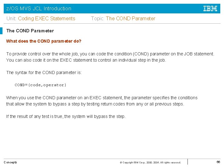 z/OS MVS JCL Introduction Unit: Coding EXEC Statements Topic: The COND Parameter What does