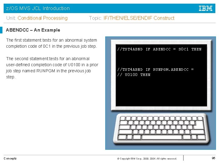 z/OS MVS JCL Introduction Unit: Conditional Processing Topic: IF/THEN/ELSE/ENDIF Construct ABENDCC – An Example