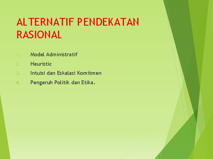 ALTERNATIF PENDEKATAN RASIONAL 1. Model Administratif 2. Heuristic 3. Intuisi dan Eskalasi Komitmen 4.