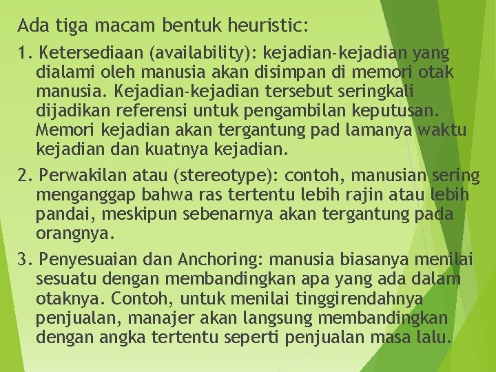 Ada tiga macam bentuk heuristic: 1. Ketersediaan (availability): kejadian-kejadian yang dialami oleh manusia akan