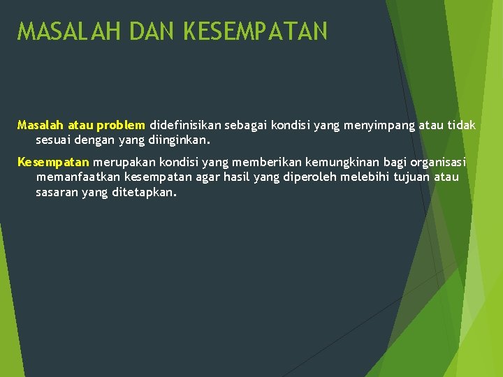 MASALAH DAN KESEMPATAN Masalah atau problem didefinisikan sebagai kondisi yang menyimpang atau tidak sesuai