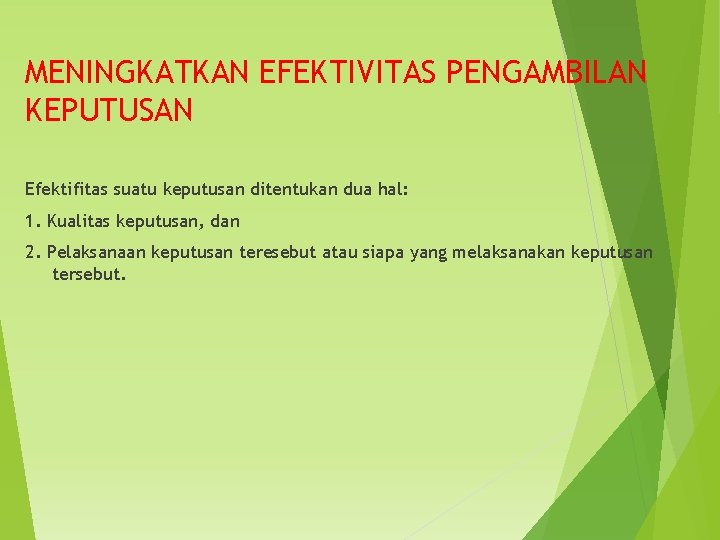 MENINGKATKAN EFEKTIVITAS PENGAMBILAN KEPUTUSAN Efektifitas suatu keputusan ditentukan dua hal: 1. Kualitas keputusan, dan