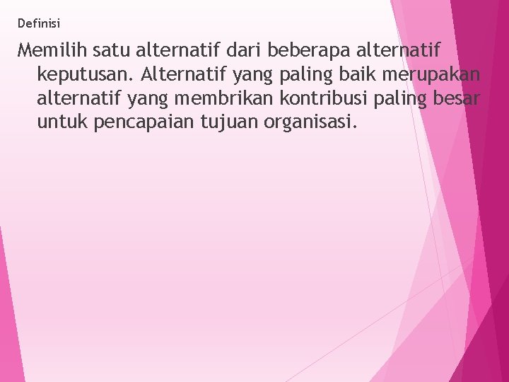 Definisi Memilih satu alternatif dari beberapa alternatif keputusan. Alternatif yang paling baik merupakan alternatif