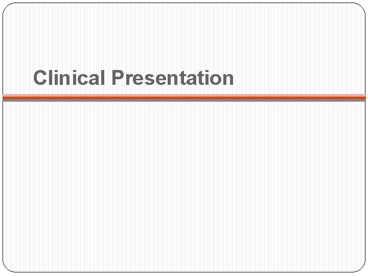 Clinical Presentation Clinical Presentation