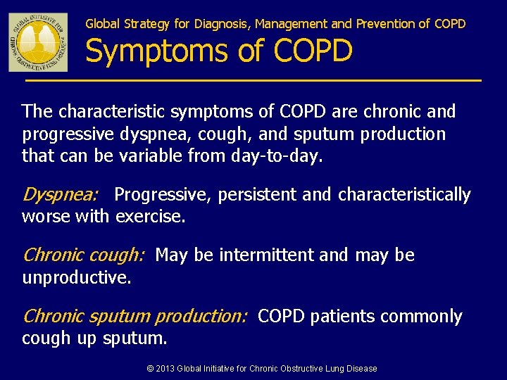 Global Strategy for Diagnosis, Management and Prevention of COPD Symptoms of COPD The characteristic Global Strategy for Diagnosis, Management and Prevention of COPD Symptoms of COPD The characteristic
