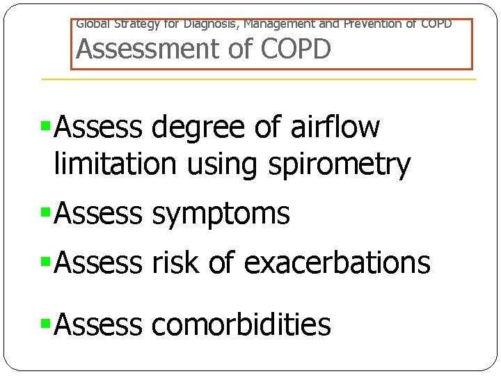 Global Strategy for Diagnosis, Management and Prevention of COPD Assessment of COPD §Assess degree