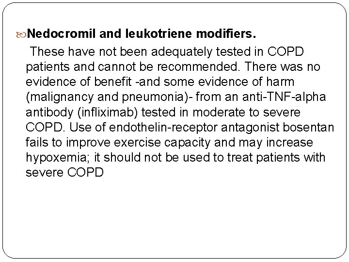 Nedocromil and leukotriene modifiers. These have not been adequately tested in COPD patients Nedocromil and leukotriene modifiers. These have not been adequately tested in COPD patients