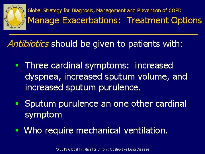 Global Strategy for Diagnosis, Management and Prevention of COPD Manage Exacerbations: Treatment Options Antibiotics Global Strategy for Diagnosis, Management and Prevention of COPD Manage Exacerbations: Treatment Options Antibiotics