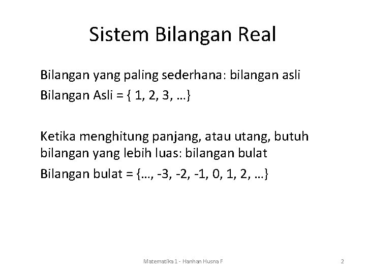 Sistem Bilangan Real Bilangan yang paling sederhana: bilangan asli Bilangan Asli = { 1,