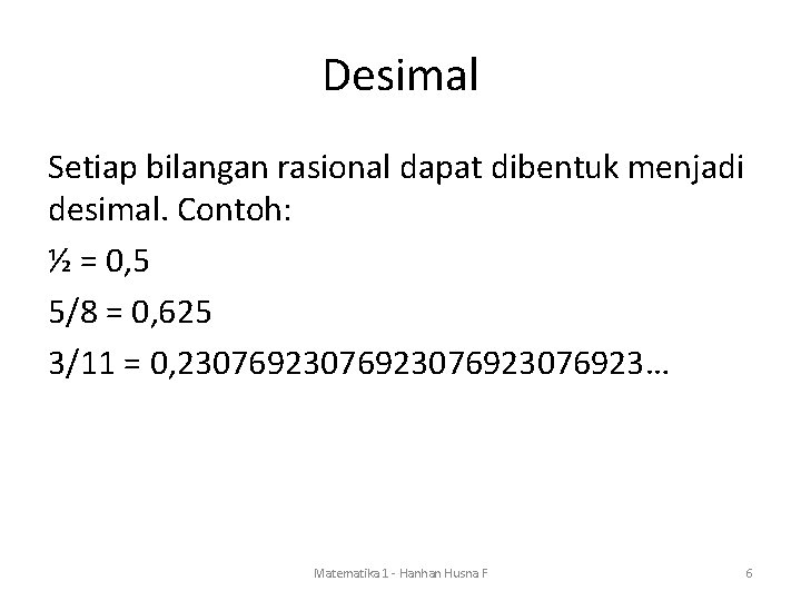 Desimal Setiap bilangan rasional dapat dibentuk menjadi desimal. Contoh: ½ = 0, 5 5/8