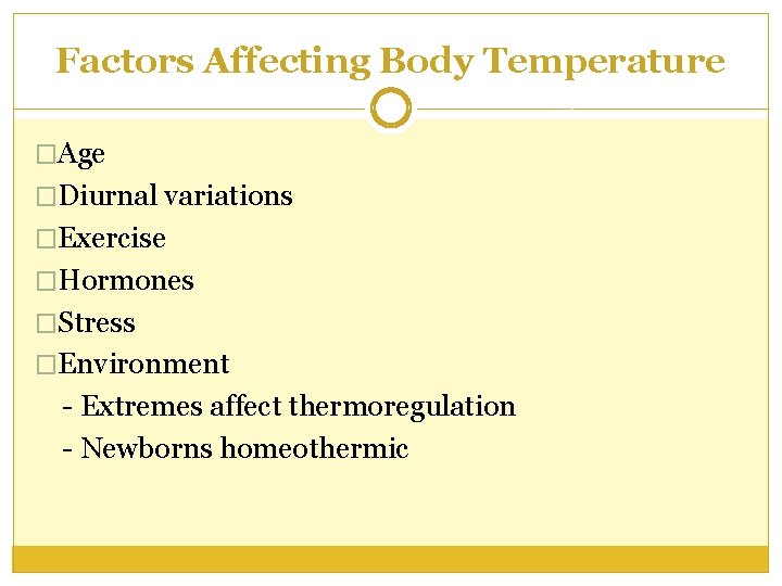 Factors Affecting Body Temperature �Age �Diurnal variations �Exercise �Hormones �Stress �Environment - Extremes affect