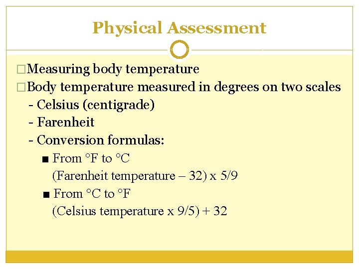 Physical Assessment �Measuring body temperature �Body temperature measured in degrees on two scales -
