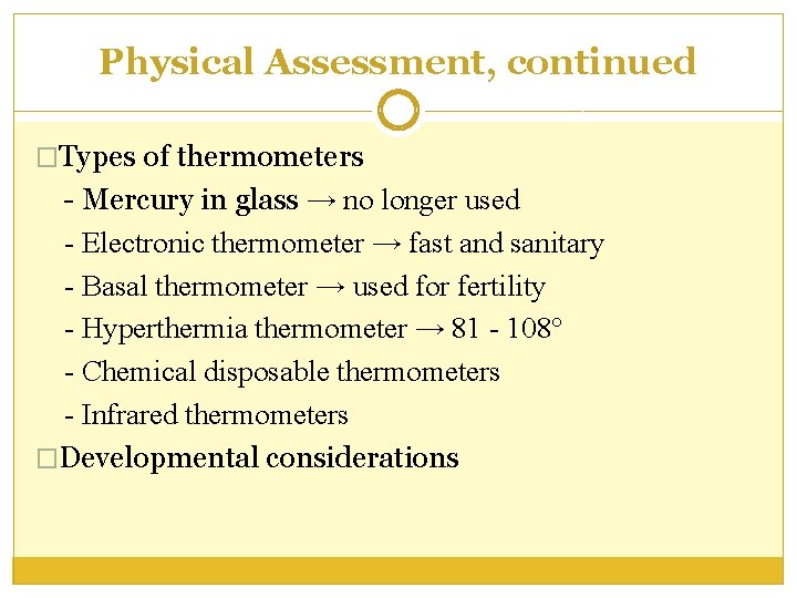 Physical Assessment, continued �Types of thermometers - Mercury in glass → no longer used