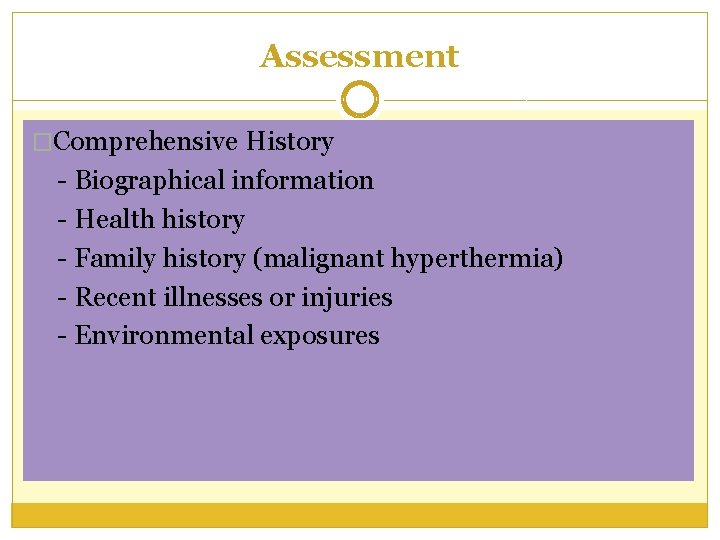 Assessment �Comprehensive History - Biographical information - Health history - Family history (malignant hyperthermia)