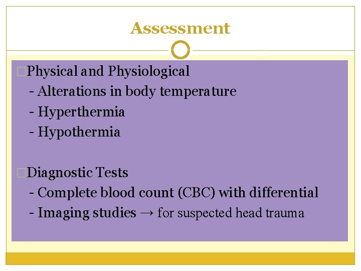 Assessment �Physical and Physiological - Alterations in body temperature - Hyperthermia - Hypothermia �Diagnostic