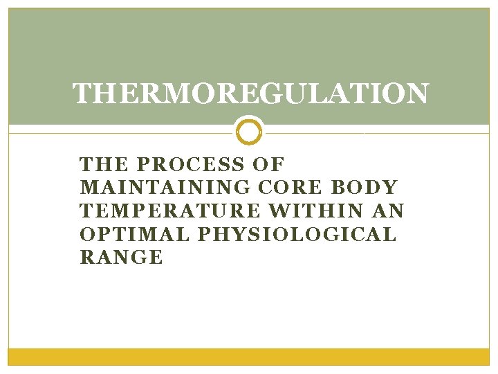 THERMOREGULATION THE PROCESS OF MAINTAINING CORE BODY TEMPERATURE WITHIN AN OPTIMAL PHYSIOLOGICAL RANGE 