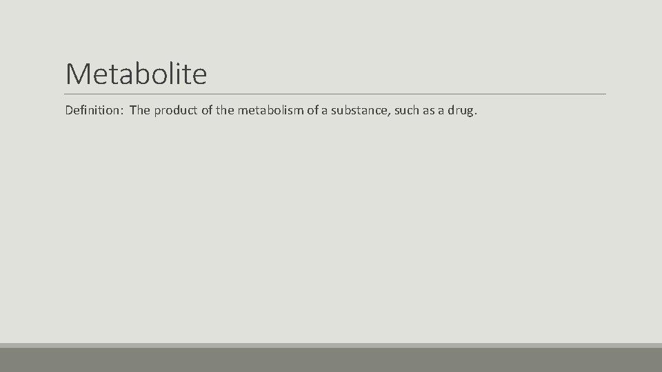 Metabolite Definition: The product of the metabolism of a substance, such as a drug.