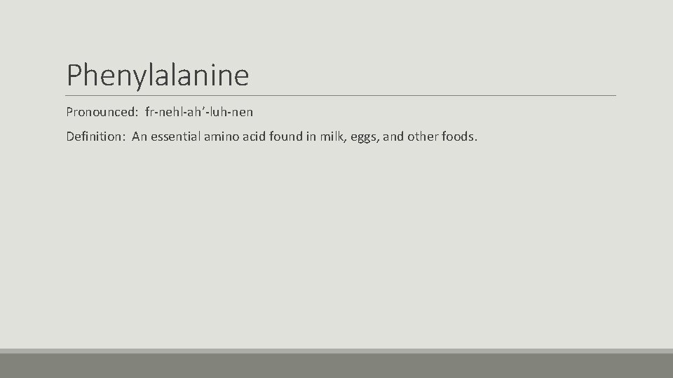 Phenylalanine Pronounced: fr-nehl-ah’-luh-nen Definition: An essential amino acid found in milk, eggs, and other