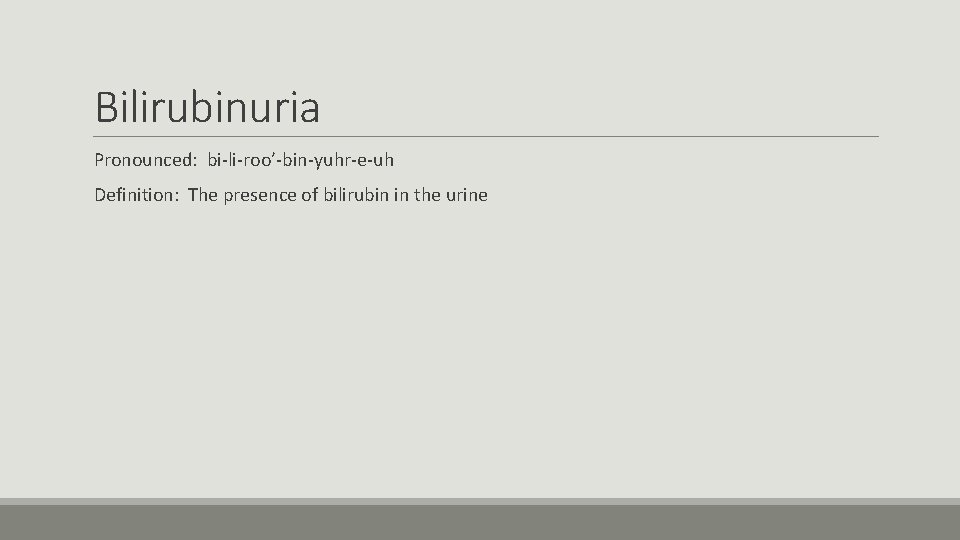 Bilirubinuria Pronounced: bi-li-roo’-bin-yuhr-e-uh Definition: The presence of bilirubin in the urine 