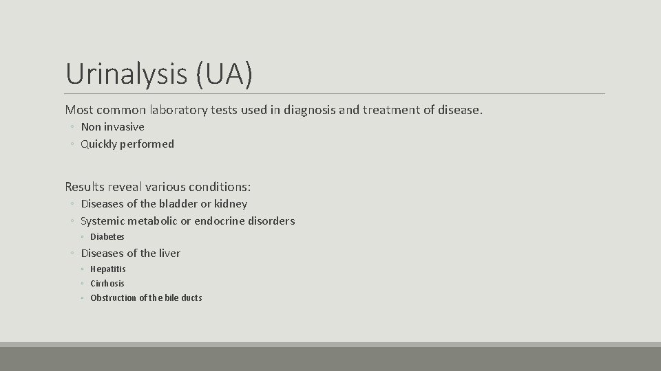 Urinalysis (UA) Most common laboratory tests used in diagnosis and treatment of disease. ◦
