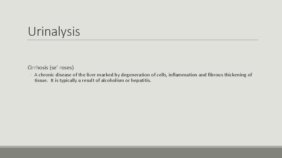 Urinalysis Cirrhosis (se’ roses) ◦ A chronic disease of the liver marked by degeneration