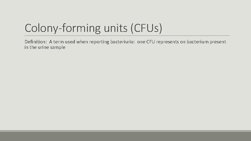 Colony-forming units (CFUs) Definition: A term used when reporting bacteriuria: one CFU represents on