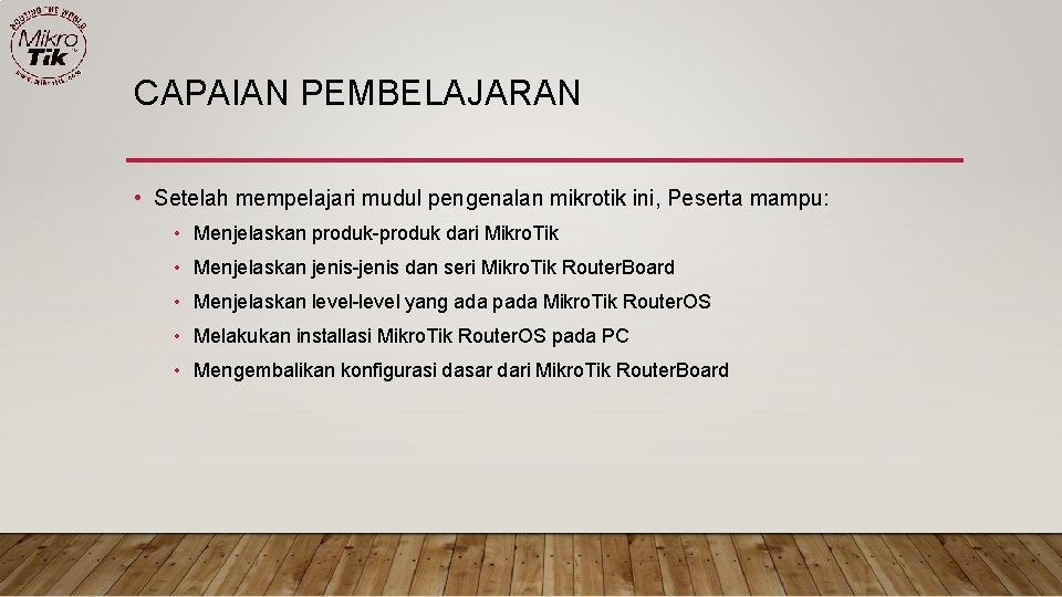 CAPAIAN PEMBELAJARAN • Setelah mempelajari mudul pengenalan mikrotik ini, Peserta mampu: • Menjelaskan produk-produk