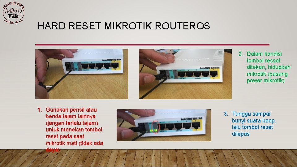 HARD RESET MIKROTIK ROUTEROS 2. Dalam kondisi tombol resset ditekan, hidupkan mikrotik (pasang power