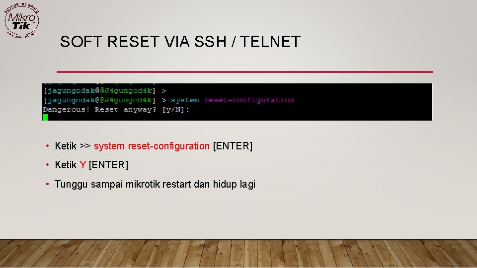 SOFT RESET VIA SSH / TELNET • Ketik >> system reset-configuration [ENTER] • Ketik