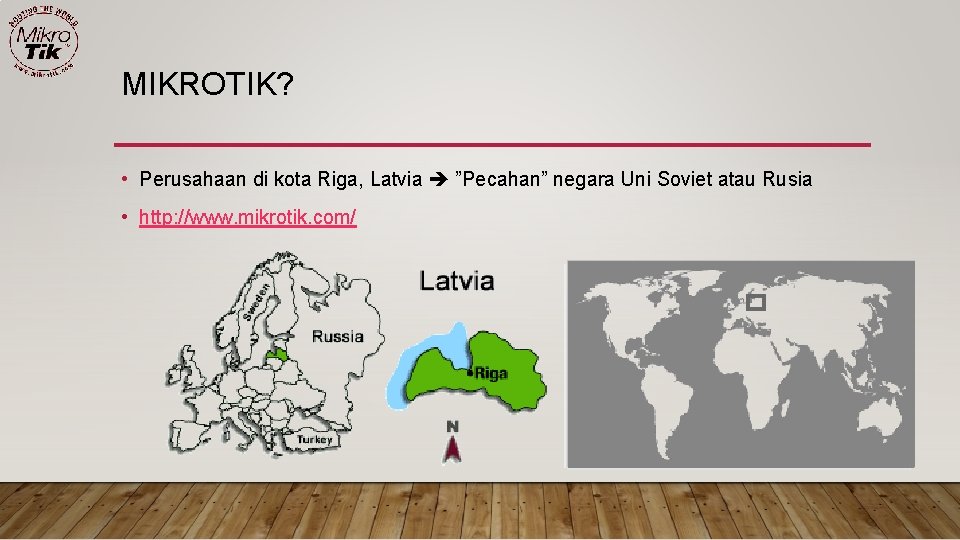 MIKROTIK? • Perusahaan di kota Riga, Latvia ”Pecahan” negara Uni Soviet atau Rusia •
