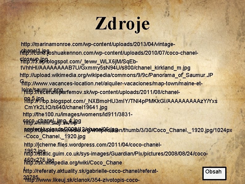 Zdroje http: //marinamonroe. com/wp-content/uploads/2013/04/vintagechanel 1. jpg http: //cdn 3. joshuakennon. com/wp-content/uploads/2010/07/coco-chanelcloseup. jpg http: //3.