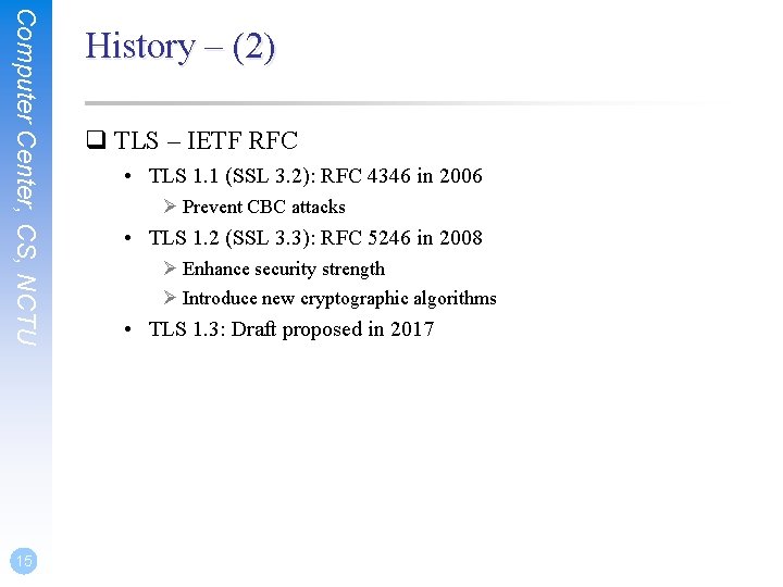 Computer Center, CS, NCTU 15 History – (2) q TLS – IETF RFC •