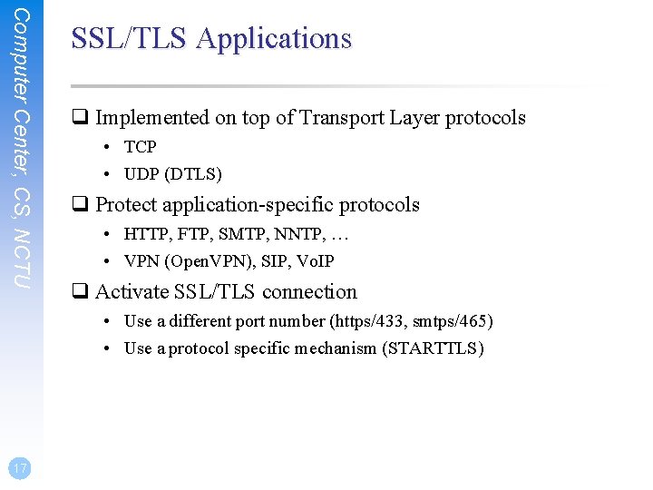 Computer Center, CS, NCTU SSL/TLS Applications q Implemented on top of Transport Layer protocols