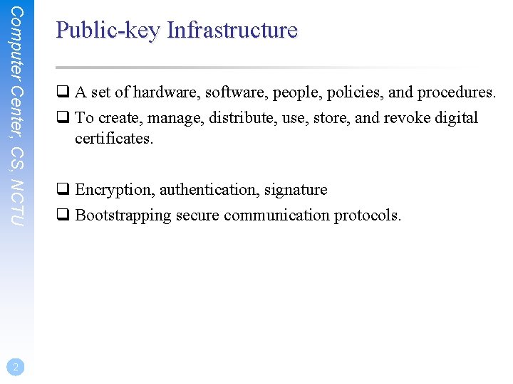 Computer Center, CS, NCTU 2 Public-key Infrastructure q A set of hardware, software, people,