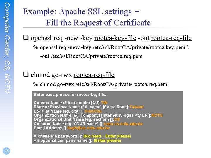 Computer Center, CS, NCTU Example: Apache SSL settings – Fill the Request of Certificate