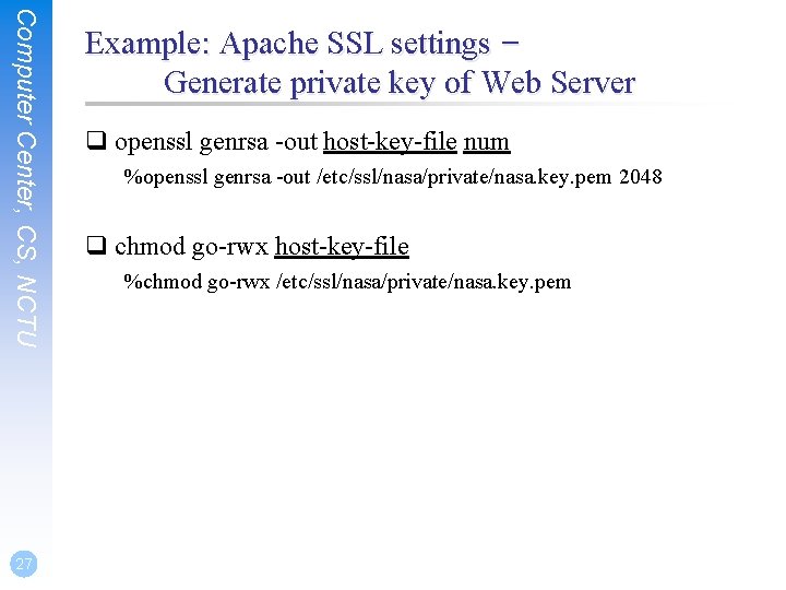 Computer Center, CS, NCTU 27 Example: Apache SSL settings – Generate private key of